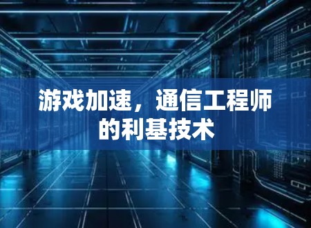 游戏加速，通信工程师的利基技术