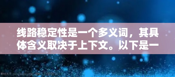 线路稳定性是一个多义词,其具体含义取决于上下文。以下是一些可能的解释