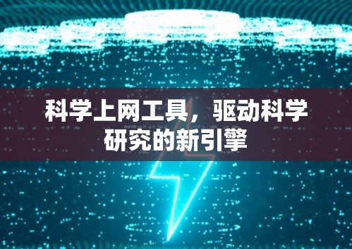 科学上网工具，驱动科学研究的新引擎