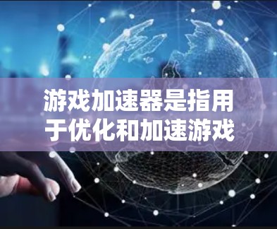 游戏加速器是指用于优化和加速游戏性能的软件或硬件工具。它们可以帮助提高游戏的运行速度、画质或稳定性,使游戏体验更加流畅和顺畅。常见的游戏加速器包括硬件加速器和软件加速器 游戏加速器是指用于优化和加速游戏性能的软件或硬件工具。它们可以帮助提高游戏的运行速度、画质或稳定性,使游戏体验更加流畅和顺畅。常见的游戏加速器包括硬件加速器和软件加速器