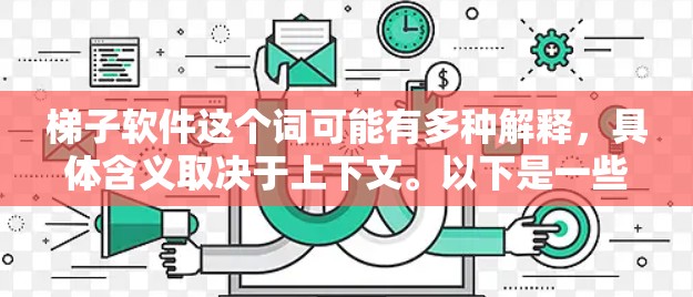 梯子软件这个词可能有多种解释,具体含义取决于上下文。以下是一些可能的解释 梯子软件这个词可能有多种解释,具体含义取决于上下文。以下是一些可能的解释
