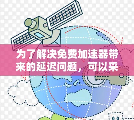 为了解决免费加速器带来的延迟问题，可以采取以下步骤