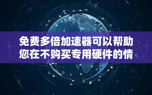 免费多倍加速器可以帮助您在不购买专用硬件的情况下加速计算和数据处理任务。以下是选择免费多倍加速器的一些建议和资源 免费多倍加速器可以帮助您在不购买专用硬件的情况下加速计算和数据处理任务。以下是选择免费多倍加速器的一些建议和资源