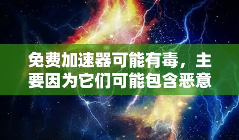 免费加速器可能有毒,主要因为它们可能包含恶意软件,导致信息窃取、数据破坏或其他安全问题。以下是识别和防范的关键步骤 免费加速器可能有毒,主要因为它们可能包含恶意软件,导致信息窃取、数据破坏或其他安全问题。以下是识别和防范的关键步骤