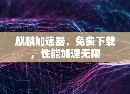麒麟加速器,免费下载,性能加速无限