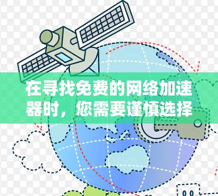 在寻找免费的网络加速器时，您需要谨慎选择，以避免下载非法或有害软件。以下是一些合法的、可以考虑的免费网络加速工具