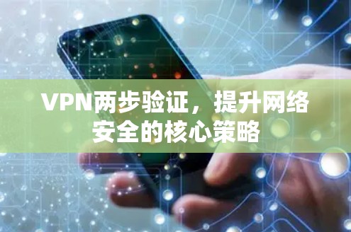 VPN两步验证，提升网络安全的核心策略