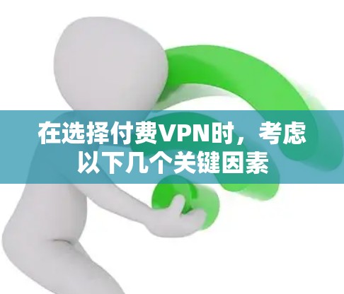 在选择付费VPN时，考虑以下几个关键因素
