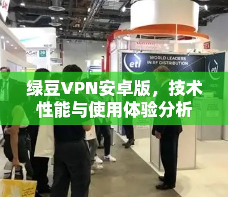 绿豆VPN安卓版，技术性能与使用体验分析