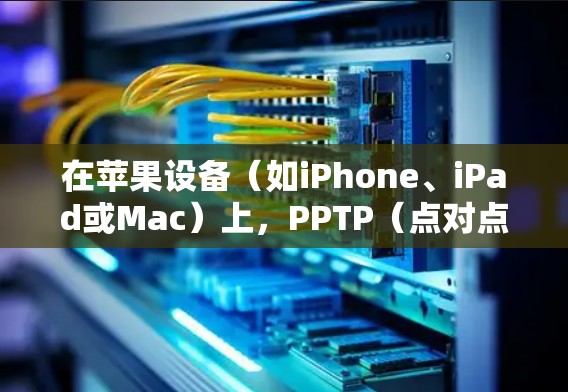 在苹果设备（如iPhone、iPad或Mac）上，PPTP（点对点隧道协议）确实不再支持，原因是PPTP协议已经被认为是不安全的，不再推荐用于新的VPN连接。以下是详细解释和解决方案