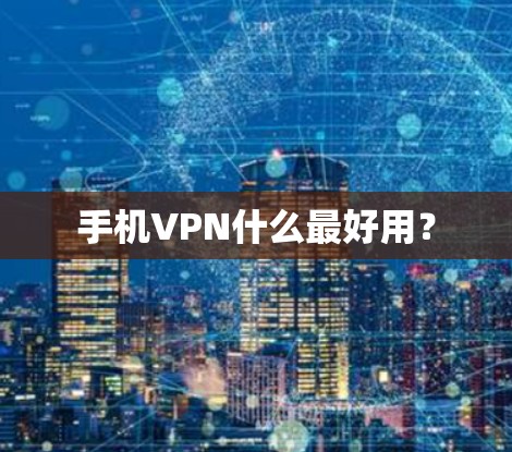手机VPN什么最好用?