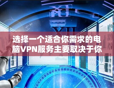 选择一个适合你需求的电脑VPN服务主要取决于你的具体需求,比如隐私保护、安全性、访问权限等。以下是一些常见的高质量VPN服务推荐