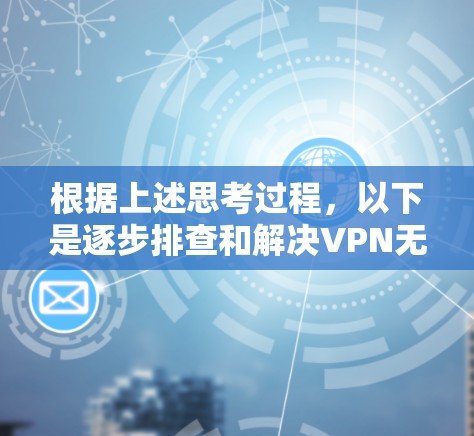 根据上述思考过程,以下是逐步排查和解决VPN无法连接的解决方案