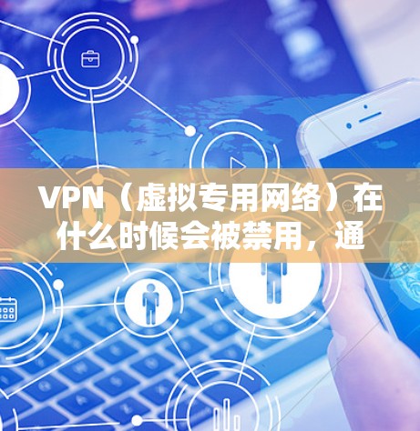 VPN(虚拟专用网络)在什么时候会被禁用,通常是由于以下原因