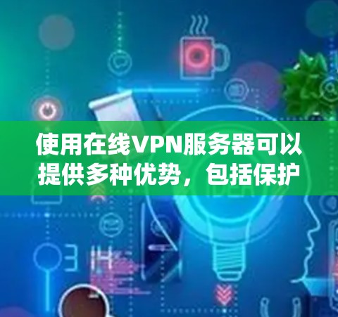 使用在线VPN服务器可以提供多种优势,包括保护隐私、绕过地理限制和加密数据传输。以下是详细的步骤指南,帮助您选择和设置VPN