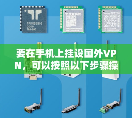 要在手机上挂设国外VPN,可以按照以下步骤操作