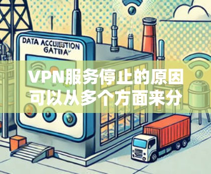 VPN服务停止的原因可以从多个方面来分析 VPN服务停止的原因可以从多个方面来分析