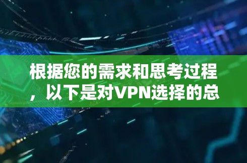 根据您的需求和思考过程,以下是对VPN选择的总结和推荐