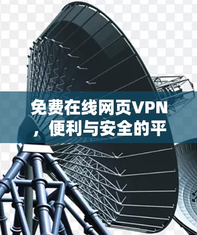 免费在线网页VPN,便利与安全的平衡 免费在线网页VPN,便利与安全的平衡