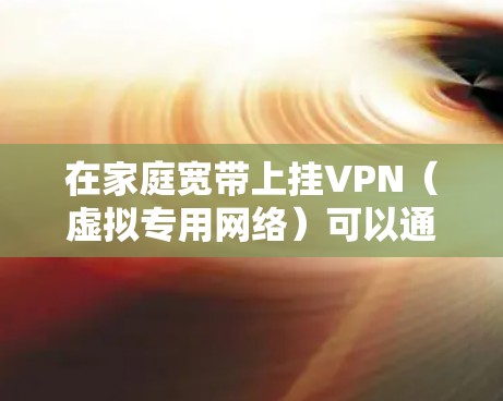 在家庭宽带上挂VPN(虚拟专用网络)可以通过以下几个步骤实现
