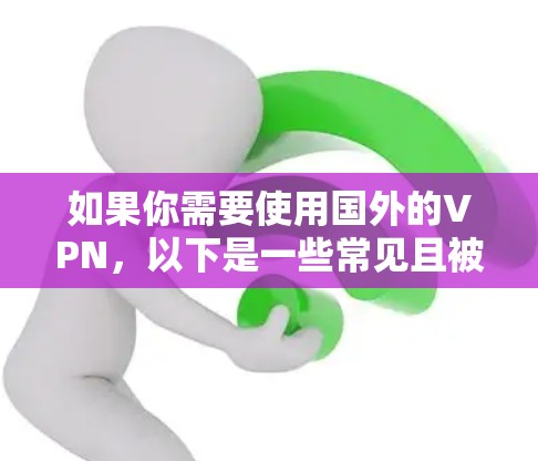 如果你需要使用国外的VPN，以下是一些常见且被广泛推荐的VPN服务，适用于不同需求（如隐私保护、访问受限内容等）