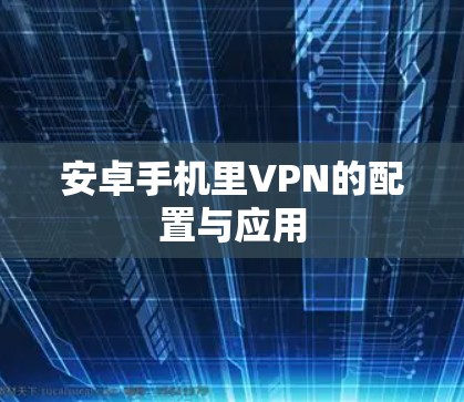 安卓手机里VPN的配置与应用