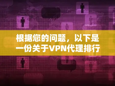 根据您的问题，以下是一份关于VPN代理排行榜的详细分析和建议