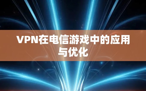 VPN在电信游戏中的应用与优化