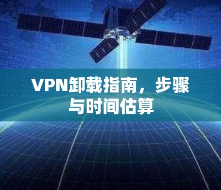 VPN卸载指南，步骤与时间估算