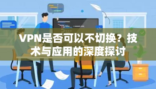 VPN是否可以不切换？技术与应用的深度探讨