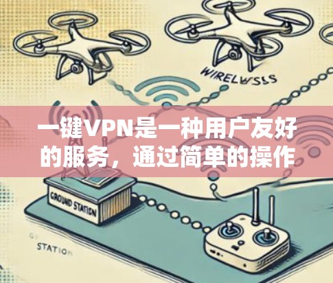 一键VPN是一种用户友好的服务,通过简单的操作即可连接并保护隐私。以下是使用一键VPN的详细步骤