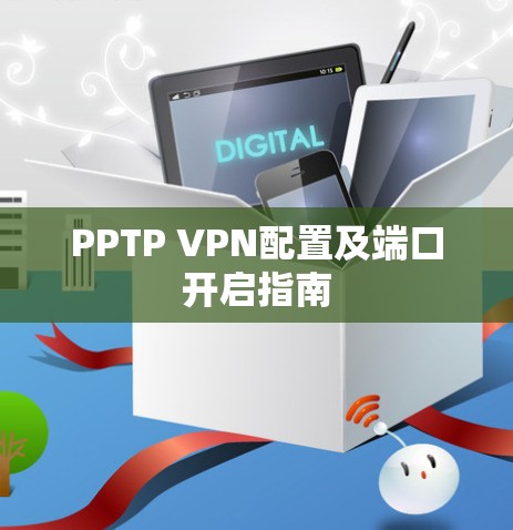 PPTP VPN配置及端口开启指南