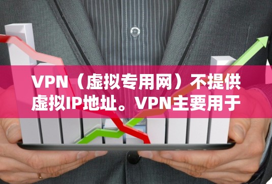 VPN（虚拟专用网）不提供虚拟IP地址。VPN主要用于为用户提供安全的网络连接，保护用户的真实IP地址不被外部追踪或监控
