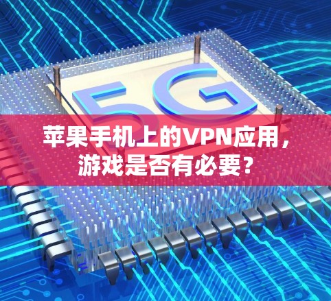苹果手机上的VPN应用，游戏是否有必要？