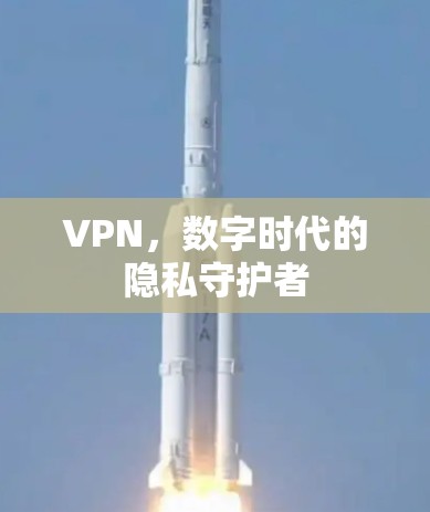 VPN,数字时代的隐私守护者