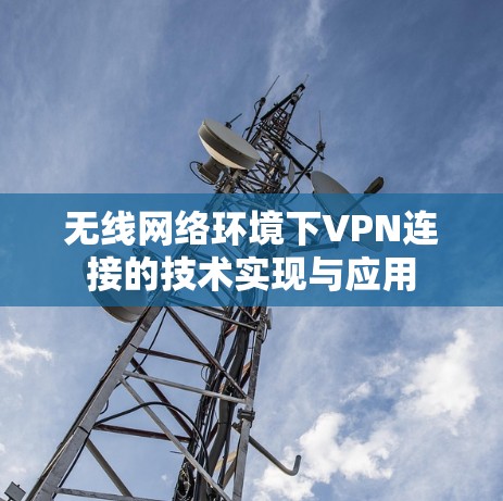 无线网络环境下VPN连接的技术实现与应用