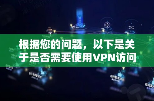根据您的问题,以下是关于是否需要使用VPN访问x站的详细分析 根据您的问题,以下是关于是否需要使用VPN访问x站的详细分析