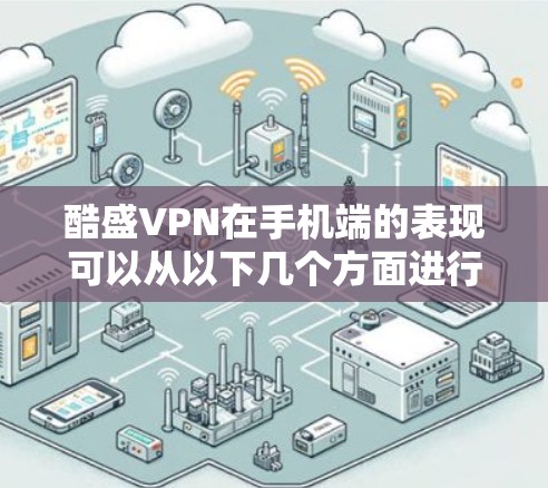 酷盛VPN在手机端的表现可以从以下几个方面进行分析
