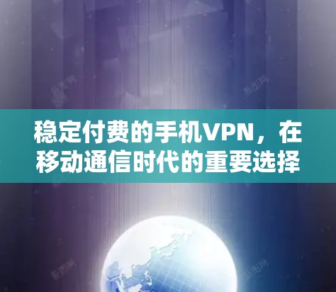 稳定付费的手机VPN，在移动通信时代的重要选择