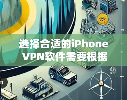 选择合适的iPhone VPN软件需要根据你的需求来决定。以下是一些常见的高评价和好用的iPhone VPN软件，涵盖了不同的使用场景和需求