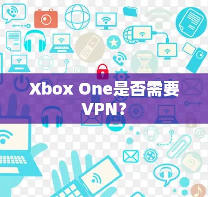 Xbox One是否需要VPN？