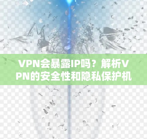VPN会暴露IP吗？解析VPN的安全性和隐私保护机制