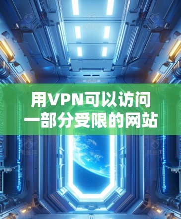 用VPN可以访问一部分受限的网站,但并非所有网站都可以通过VPN访问。以下是一些常见的可以通过VPN访问的网站类型