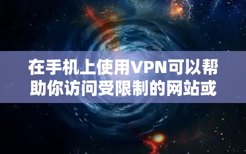 在手机上使用VPN可以帮助你访问受限制的网站或保护隐私。以下是使用手机版VPN的步骤指南