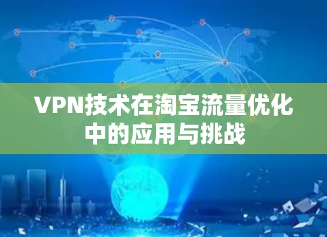 VPN技术在淘宝流量优化中的应用与挑战 VPN技术在淘宝流量优化中的应用与挑战