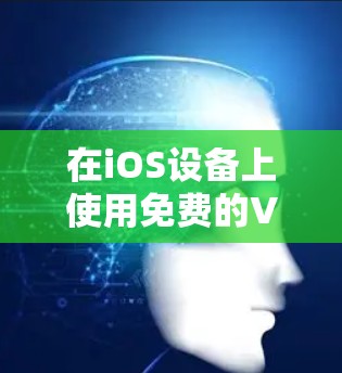在iOS设备上使用免费的VPN应用程序是一个不错的选择，特别是如果你需要访问受区域限制的内容或提高隐私保护。以下是一些知名的免费VPN应用程序，适用于iOS设备