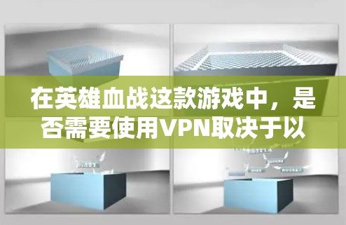 在英雄血战这款游戏中，是否需要使用VPN取决于以下几个因素