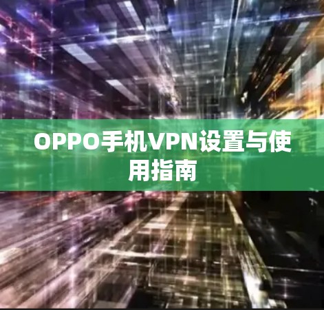 OPPO手机VPN设置与使用指南