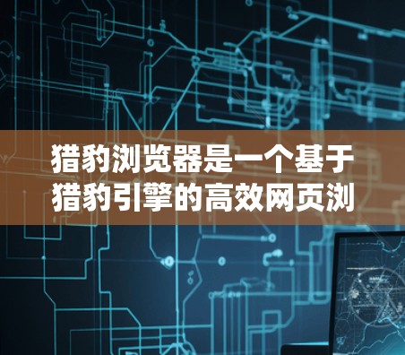 猎豹浏览器是一个基于猎豹引擎的高效网页浏览器,支持多种功能和插件,包括VPN服务,可以帮助用户更安全地连接互联网,保护隐私,绕过地理限制 猎豹浏览器是一个基于猎豹引擎的高效网页浏览器,支持多种功能和插件,包括VPN服务,可以帮助用户更安全地连接互联网,保护隐私,绕过地理限制