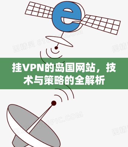 挂VPN的岛国网站，技术与策略的全解析